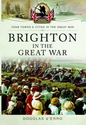 Brighton in the Great War - Douglas D'Enno - cover