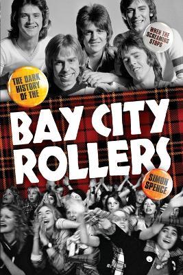 When the Screaming Stops: The Dark History of the Bay City Rollers - Simon Spence - cover