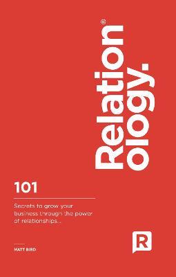 Relationology: 101 Secrets to grow your business through the power of relationships - Matt Bird - cover