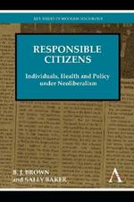 Responsible Citizens: Individuals, Health and Policy under Neoliberalism