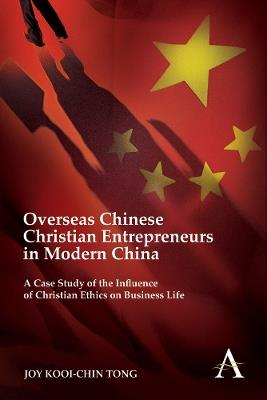 Overseas Chinese Christian Entrepreneurs in Modern China: A Case Study of the Influence of Christian Ethics on Business Life - Joy Kooi-Chin Tong - cover