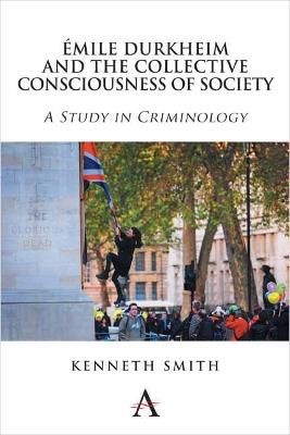 Emile Durkheim and the Collective Consciousness of Society: A Study in Criminology - Kenneth Smith - cover