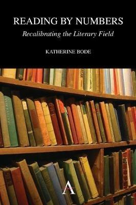 Reading by Numbers: Recalibrating the Literary Field - Katherine Bode - cover