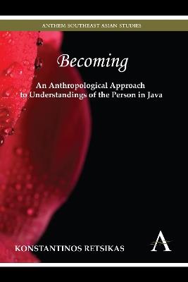 Becoming - An Anthropological Approach to Understandings of the Person in Java - Konstantinos Retsikas - cover