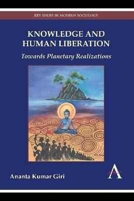 Knowledge and Human Liberation: Towards Planetary Realizations - Ananta Kumar Giri - cover