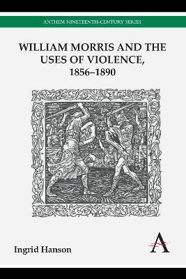 William Morris and the Uses of Violence, 1856-1890 - Ingrid Hanson - cover