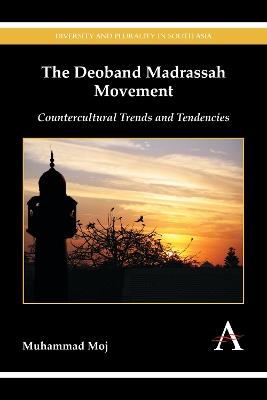 The Deoband Madrassah Movement: Countercultural Trends and Tendencies - Muhammad Moj - cover