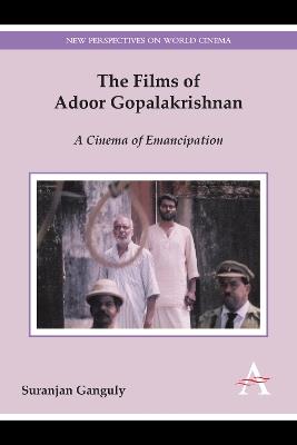 The Films of Adoor Gopalakrishnan: A Cinema of Emancipation - Suranjan Ganguly - cover