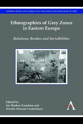 Ethnographies of Grey Zones in Eastern Europe: Relations, Borders and Invisibilities - cover