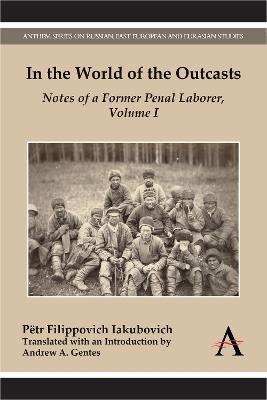 In the World of the Outcasts: Notes of a Former Penal Laborer, Volume I - Petr Filippovich Iakubovich - cover