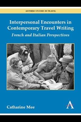 Interpersonal Encounters in Contemporary Travel Writing: French and Italian Perspectives - Catharine Mee - cover