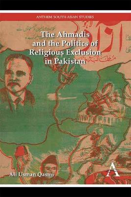 The Ahmadis and the Politics of Religious Exclusion in Pakistan - Ali Usman Qasmi - cover