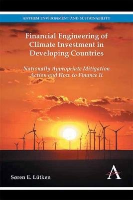 Financial Engineering of Climate Investment in Developing Countries: Nationally Appropriate Mitigation Action and How to Finance It - Soren E. Lutken - cover