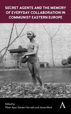 Secret Agents and the Memory of Everyday Collaboration in Communist Eastern Europe - cover