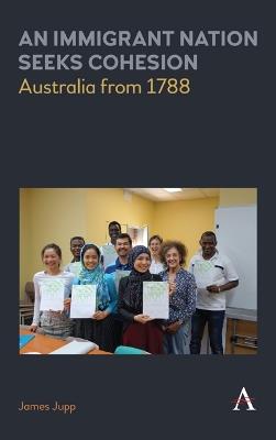 An Immigrant Nation Seeks Cohesion: Australia from 1788 - James Jupp - cover