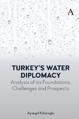 Turkey’s Water Diplomacy: Analysis of its Foundations, Challenges and Prospects - Aysegül Kibaroglu - cover