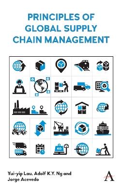 Principles of Global Supply Chain Management - Yui-yip Lau,Adolf K.Y. Ng,Jorge Acevedo - cover