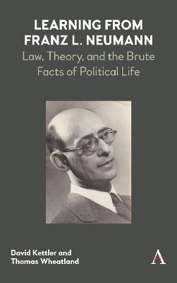 Learning from Franz L. Neumann: Law, Theory, and the Brute Facts of Political Life - David Kettler,Thomas Wheatland - cover