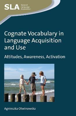 Cognate Vocabulary in Language Acquisition and Use: Attitudes, Awareness, Activation - Agnieszka Otwinowska - cover