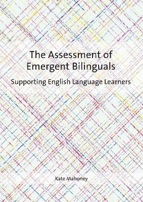 The Assessment of Emergent Bilinguals: Supporting English Language Learners - Kate Mahoney - cover