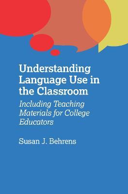 Understanding Language Use in the Classroom: Including Teaching Materials for College Educators - Susan J. Behrens - cover