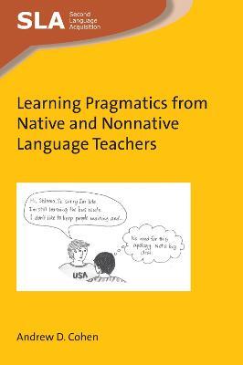 Learning Pragmatics from Native and Nonnative Language Teachers - Andrew D. Cohen - cover
