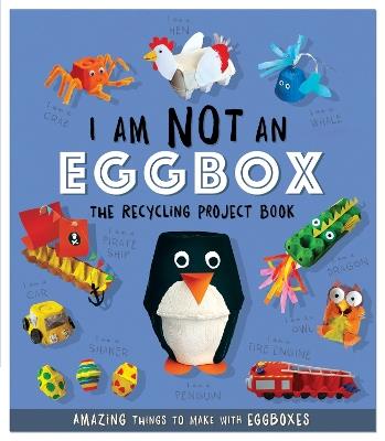 I Am Not An Eggbox - The Recycling Project Book: 10 Amazing Things to Make with Egg Boxes - Sara Stanford - cover