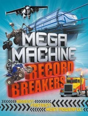 Mega Machine Record Breakers: Biggest! Fastest! Most Powerful! - Anne Rooney - cover