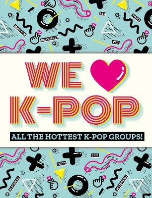 We Love K-Pop: All the hottest K-Pop groups! - Mortimer Children's Books - cover
