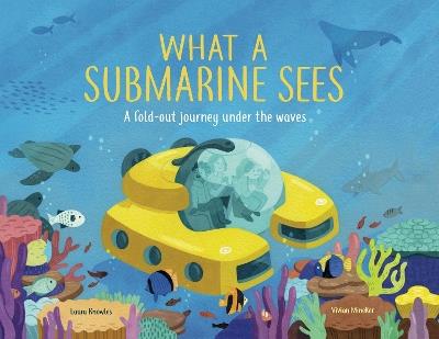 What a Submarine Sees: A fold-out journey under the waves - Laura Knowles - cover