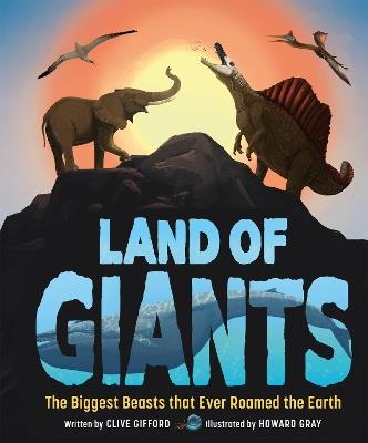 Land of Giants: The Biggest Beasts That Ever Roamed the Earth - Clive Gifford - cover