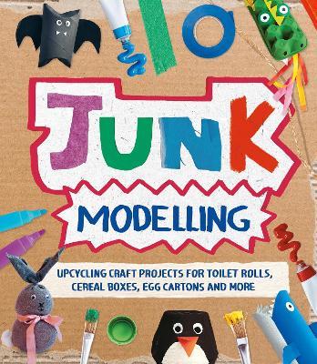Junk Modelling: Upcycling Craft Projects for Toilet Rolls, Cereal Boxes, Egg Cartons and More - Sara Stanford - cover