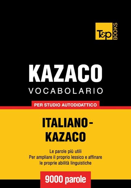 Vocabolario Italiano-Kazaco per studio autodidattico - 9000 parole - Andrey Taranov - ebook