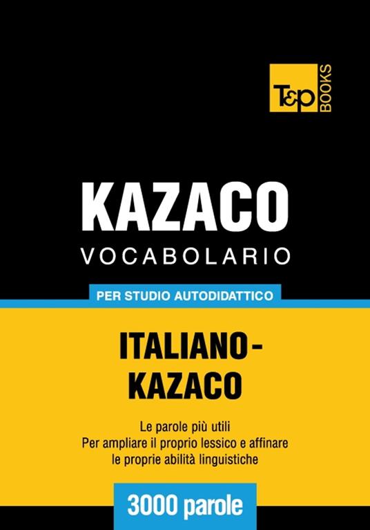 Vocabolario Italiano-Kazaco per studio autodidattico - 3000 parole - Andrey Taranov - ebook