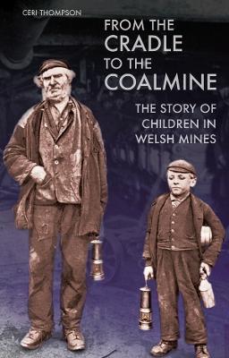From the Cradle to the Coalmine: The Story of Children in Welsh Mines - Ceri Thompson - cover