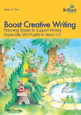 Boost Creative Writing for 5-7 Year Olds: Planning Sheets to Support Writers (Especially SEN Pupils) in Years 1-2 - Judith Thornby - cover