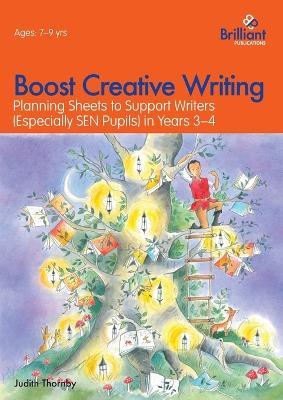 Boost Creative Writing for 7-9 Year Olds: Planning Sheets to Support Writers (Especially SEN Pupils) in Years 3-4 - Judith Thornby - cover