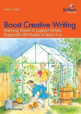 Boost Creative Writing for 9-11 Year Olds: Planning Sheets to Support Writers (Especially SEN Pupils) in Years 5-6 - Judith Thornby - cover