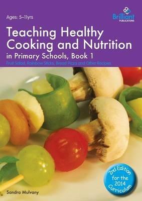 Teaching Healthy Cooking and Nutrition in Primary Schools, Book 1 2nd edition: Fruit Salad, Rainbow Sticks, Bread Pizza and Other Recipes - Sandra Mulvany - cover