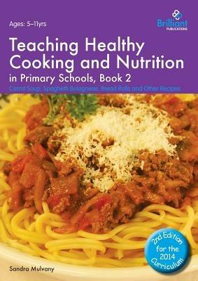 Teaching Healthy Cooking and Nutrition in Primary Schools, Book 2 2nd edition: Carrot Soup, Spaghetti Bolognese, Bread Rolls and Other Recipes - Sandra Mulvany - cover