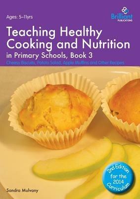 Teaching Healthy Cooking and Nutrition in Primary Schools, Book 3 2nd edition: Cheesy Biscuits, Potato Salad, Apple Muffins and Other Recipes - Sandra Mulvany - cover