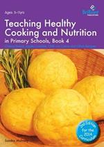 Teaching Healthy Cooking and Nutrition in Primary Schools, Book 4 2nd edition: Cheesy Bread, Apple Crumble, Chilli con Carne and Other Recipes