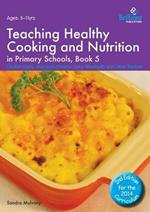 Teaching Healthy Cooking and Nutrition in Primary Schools, Book 5 2nd edition: Chicken Curry, Macaroni Cheese, Spicy Meatballs and Other Recipes