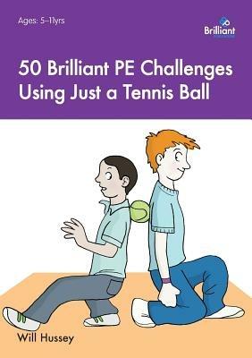 50 Brilliant PE Challenges with just a Tennis Ball - Will Hussey - cover
