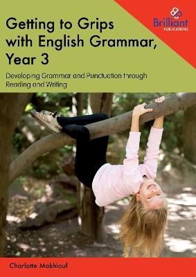 Getting to Grips with English Grammar, Year 3: Developing Grammar and Punctuation through Reading and Writing - Charlotte Makhlouf - cover