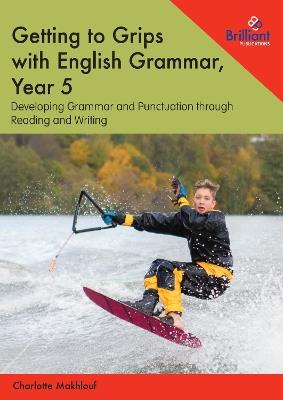 Getting to Grips with English Grammar, Year 5: Developing Grammar and Punctuation through Reading and Writing - Charlotte Makhlouf - cover