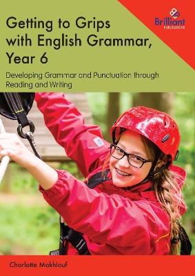 Getting to Grips with English Grammar, Year 6: Developing Grammar and Punctuation through Reading and Writing - Charlotte Makhlouf - cover