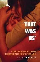 That Was Us: Contemporary Irish Theatre and Performance - cover