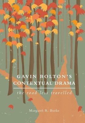 Gavin Bolton's Contextual Drama: The Road Less Travelled - Margaret R. Burke - cover