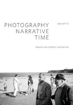Photography, Narrative, Time: Imaging our Forensic Imagination - cover